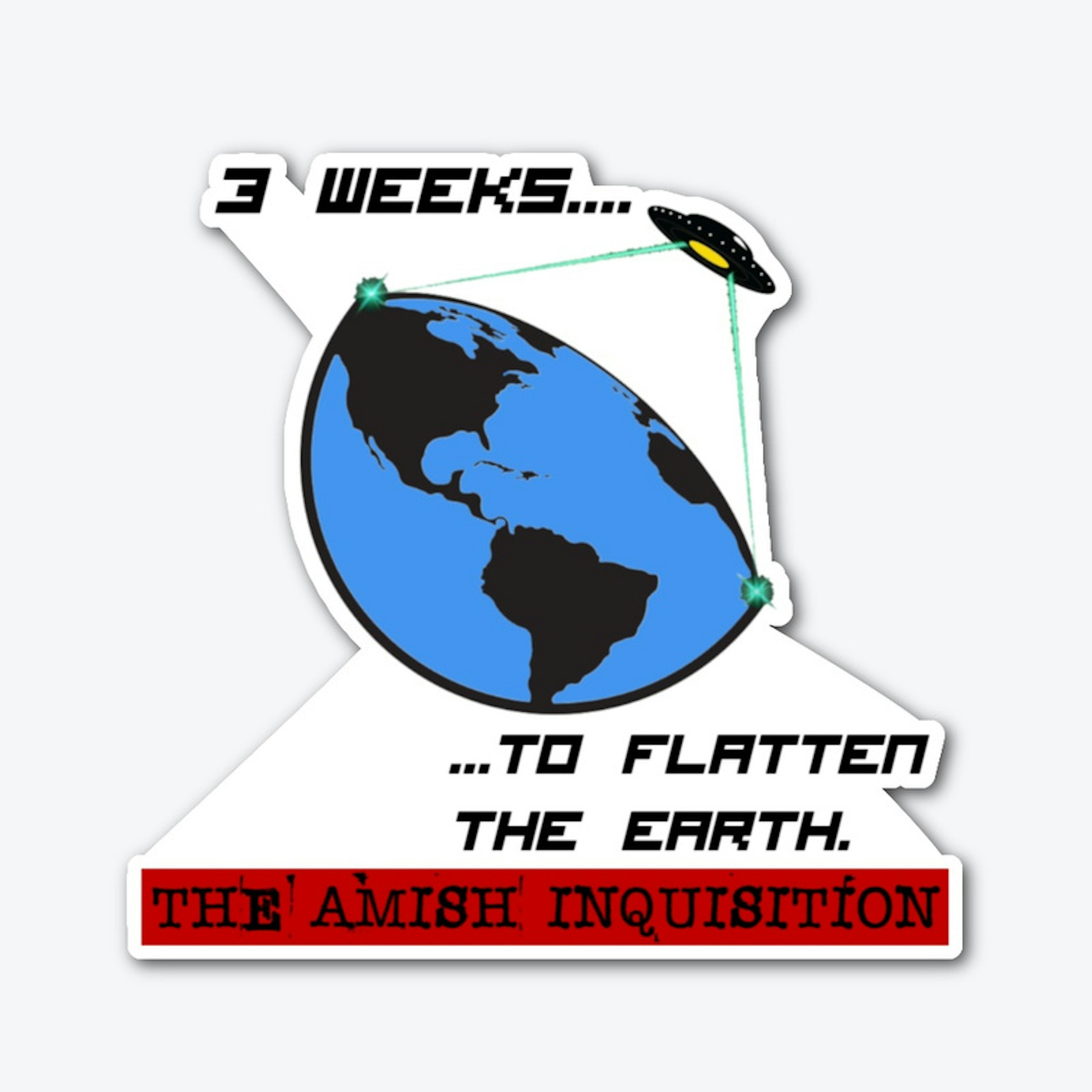3 weeks...to flatten the earth.