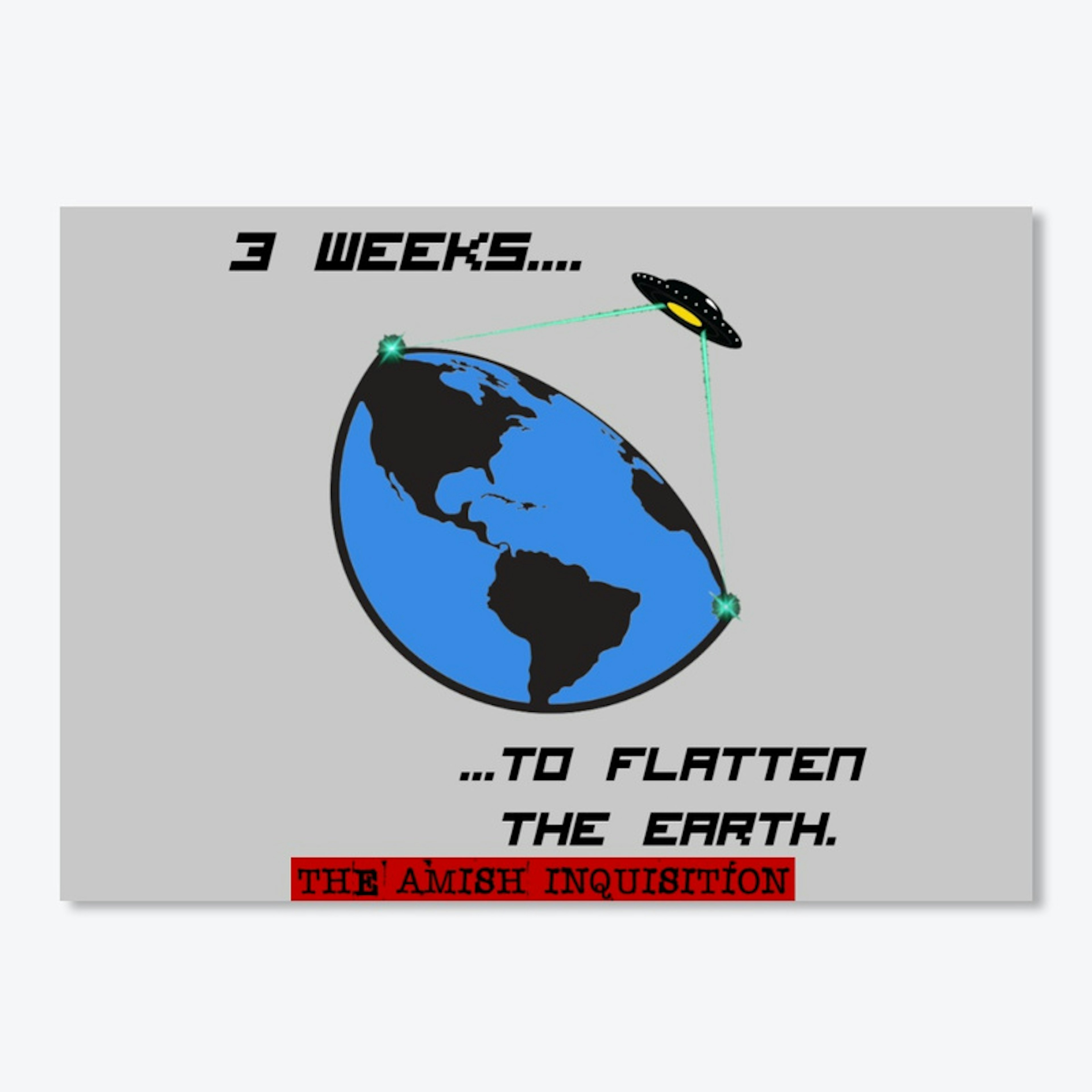 3 weeks...to flatten the earth.